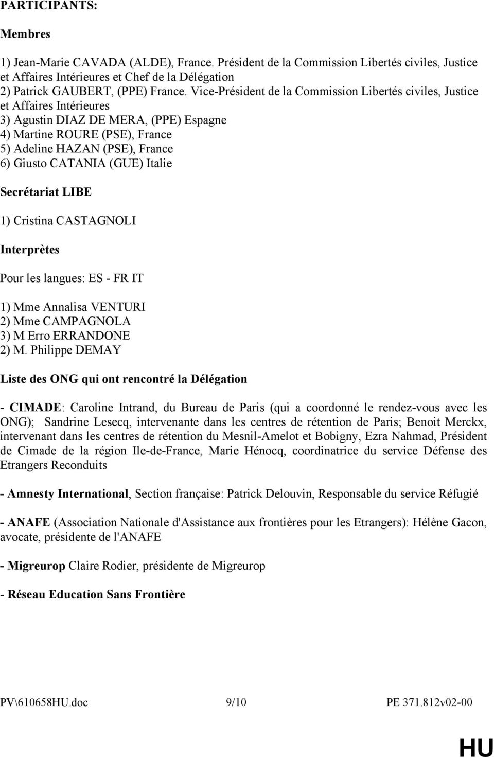 CATANIA (GUE) Italie Secrétariat LIBE 1) Cristina CASTAGNOLI Interprètes Pour les langues: ES - FR IT 1) Mme Annalisa VENTURI 2) Mme CAMPAGNOLA 3) M Erro ERRANDONE 2) M.