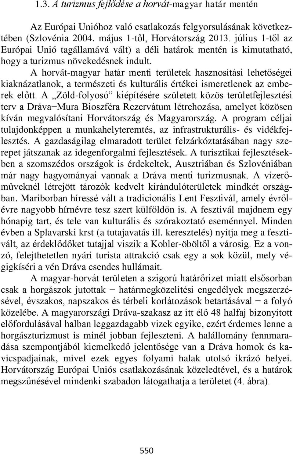 A horvát-magyar határ menti területek hasznosítási lehetőségei kiaknázatlanok, a természeti és kulturális értékei ismeretlenek az emberek előtt.