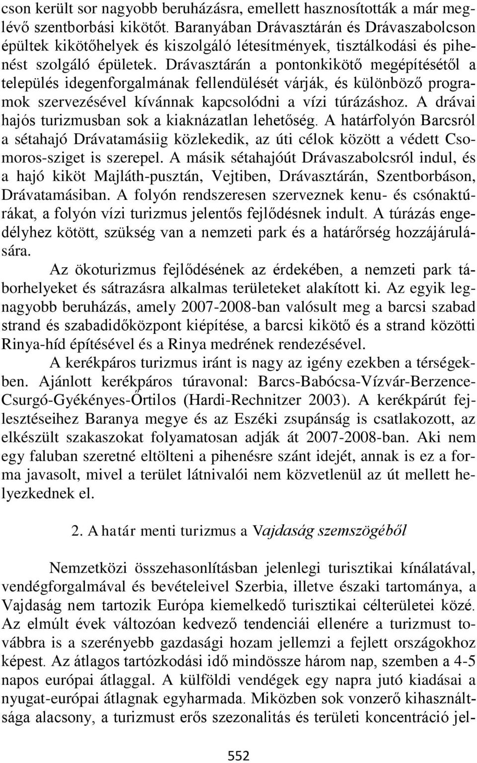 Drávasztárán a pontonkikötő megépítésétől a település idegenforgalmának fellendülését várják, és különböző programok szervezésével kívánnak kapcsolódni a vízi túrázáshoz.