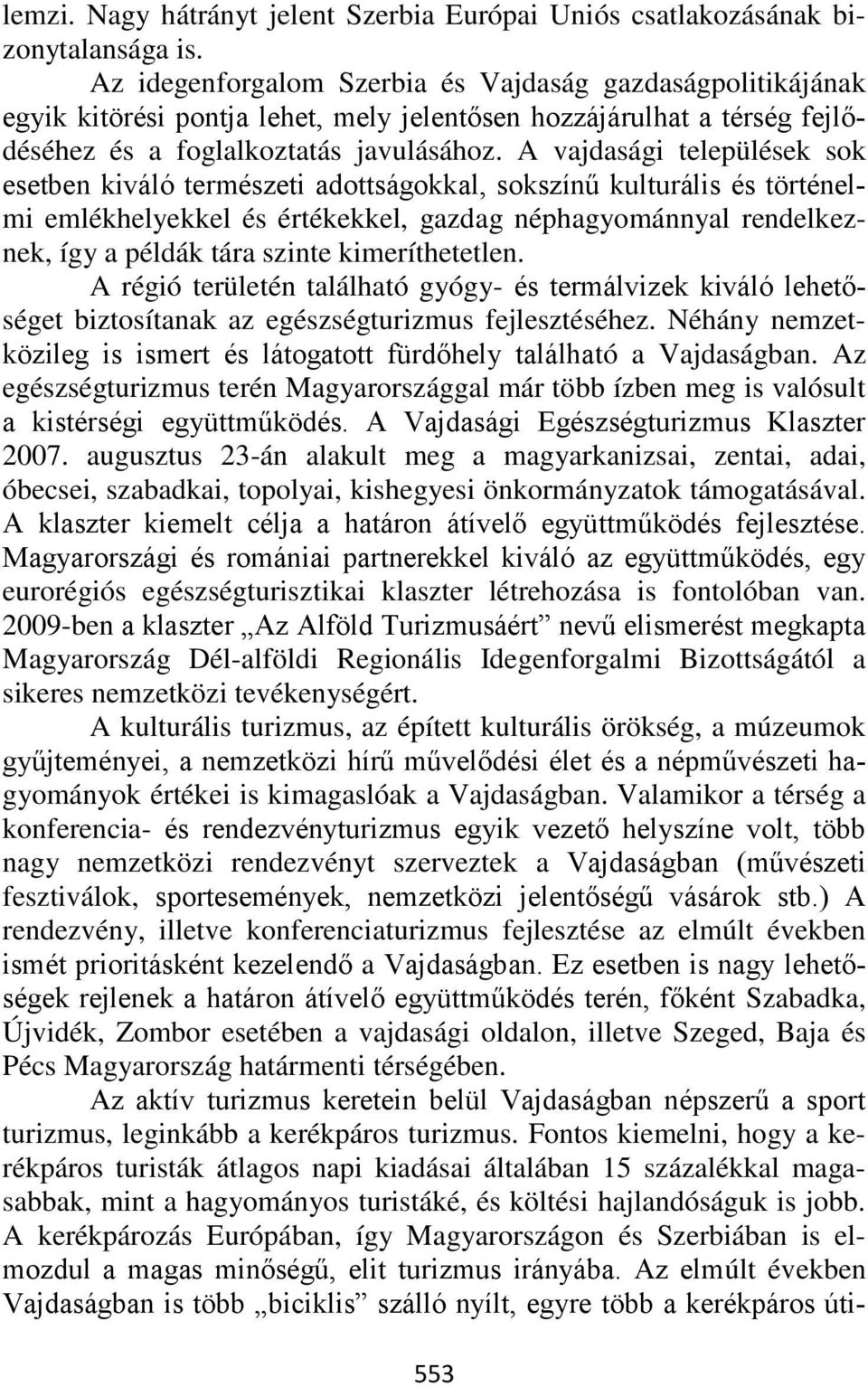 A vajdasági települések sok esetben kiváló természeti adottságokkal, sokszínű kulturális és történelmi emlékhelyekkel és értékekkel, gazdag néphagyománnyal rendelkeznek, így a példák tára szinte