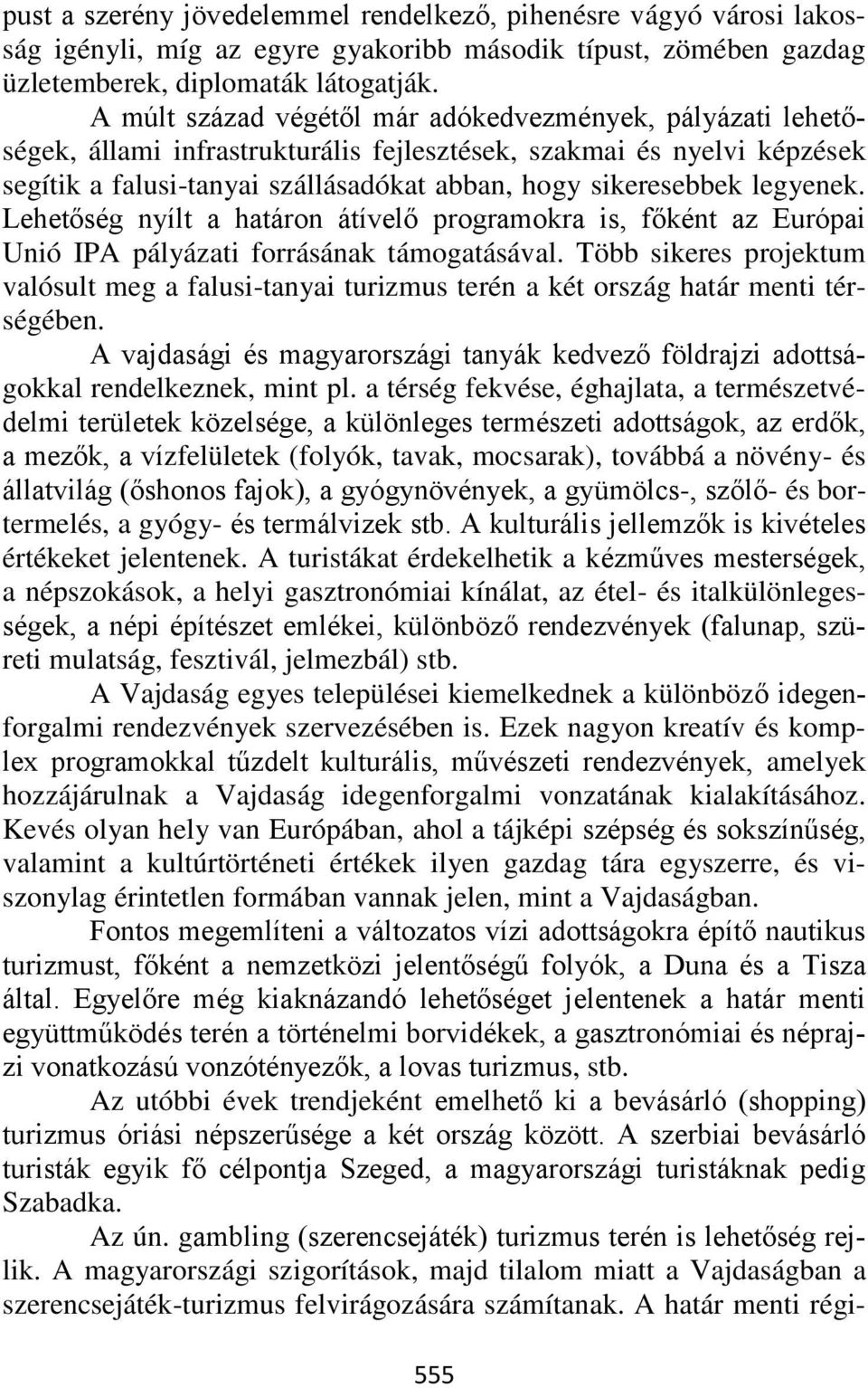 legyenek. Lehetőség nyílt a határon átívelő programokra is, főként az Európai Unió IPA pályázati forrásának támogatásával.