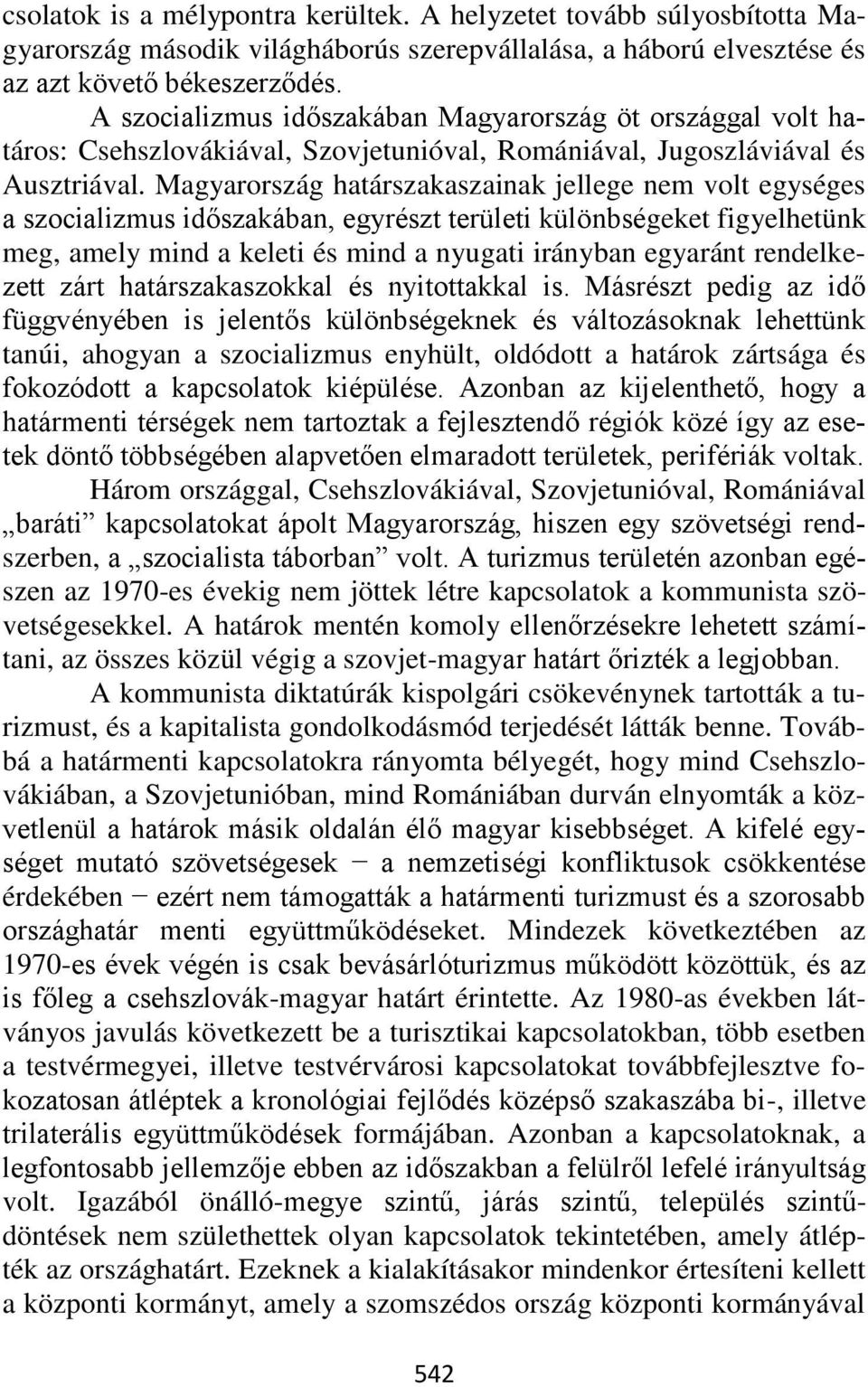 Magyarország határszakaszainak jellege nem volt egységes a szocializmus időszakában, egyrészt területi különbségeket figyelhetünk meg, amely mind a keleti és mind a nyugati irányban egyaránt