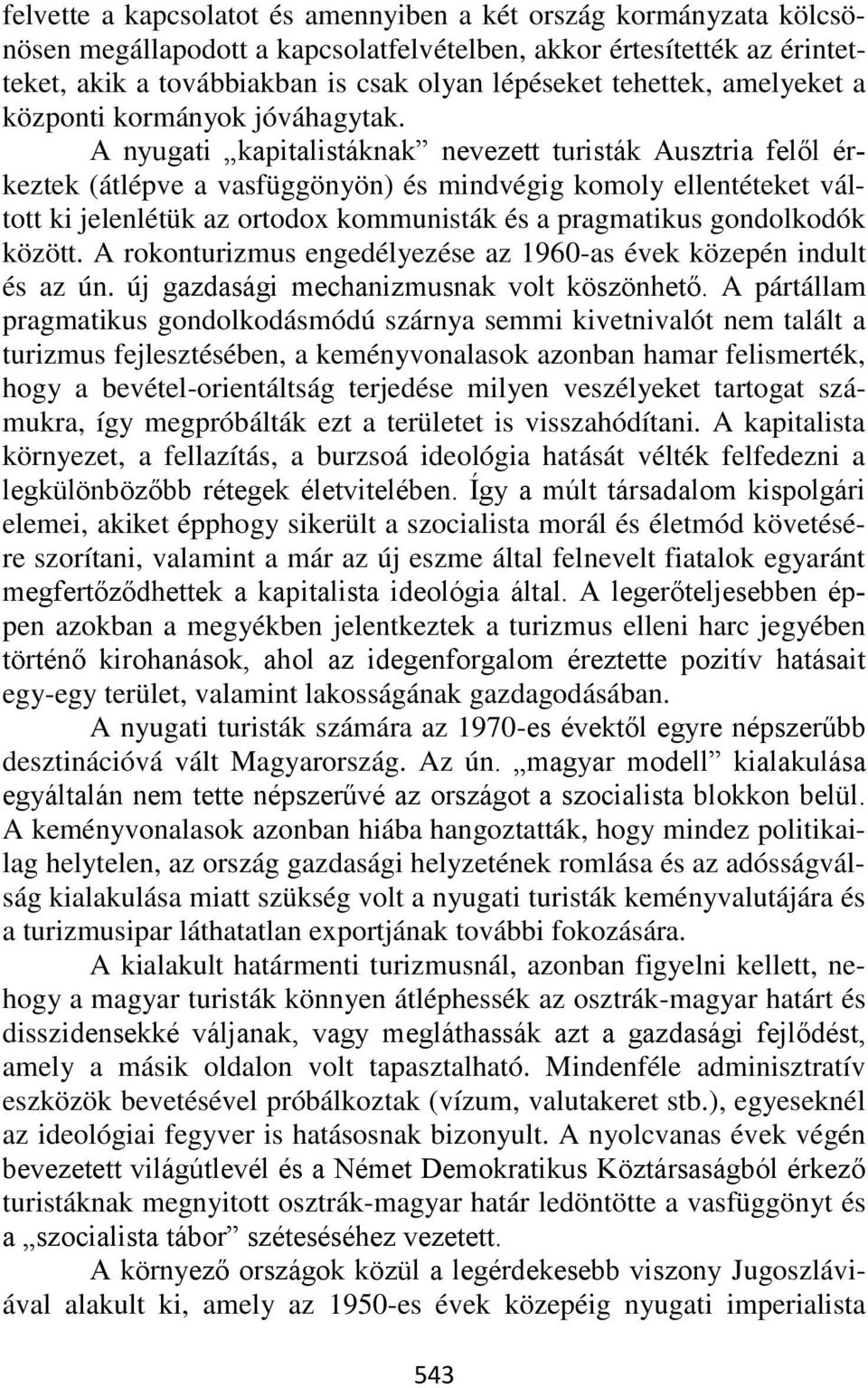 A nyugati kapitalistáknak nevezett turisták Ausztria felől érkeztek (átlépve a vasfüggönyön) és mindvégig komoly ellentéteket váltott ki jelenlétük az ortodox kommunisták és a pragmatikus gondolkodók