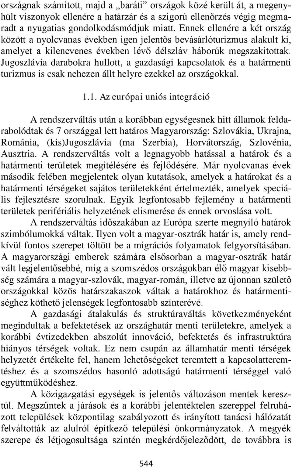 Jugoszlávia darabokra hullott, a gazdasági kapcsolatok és a határmenti turizmus is csak nehezen állt helyre ezekkel az országokkal. 1.