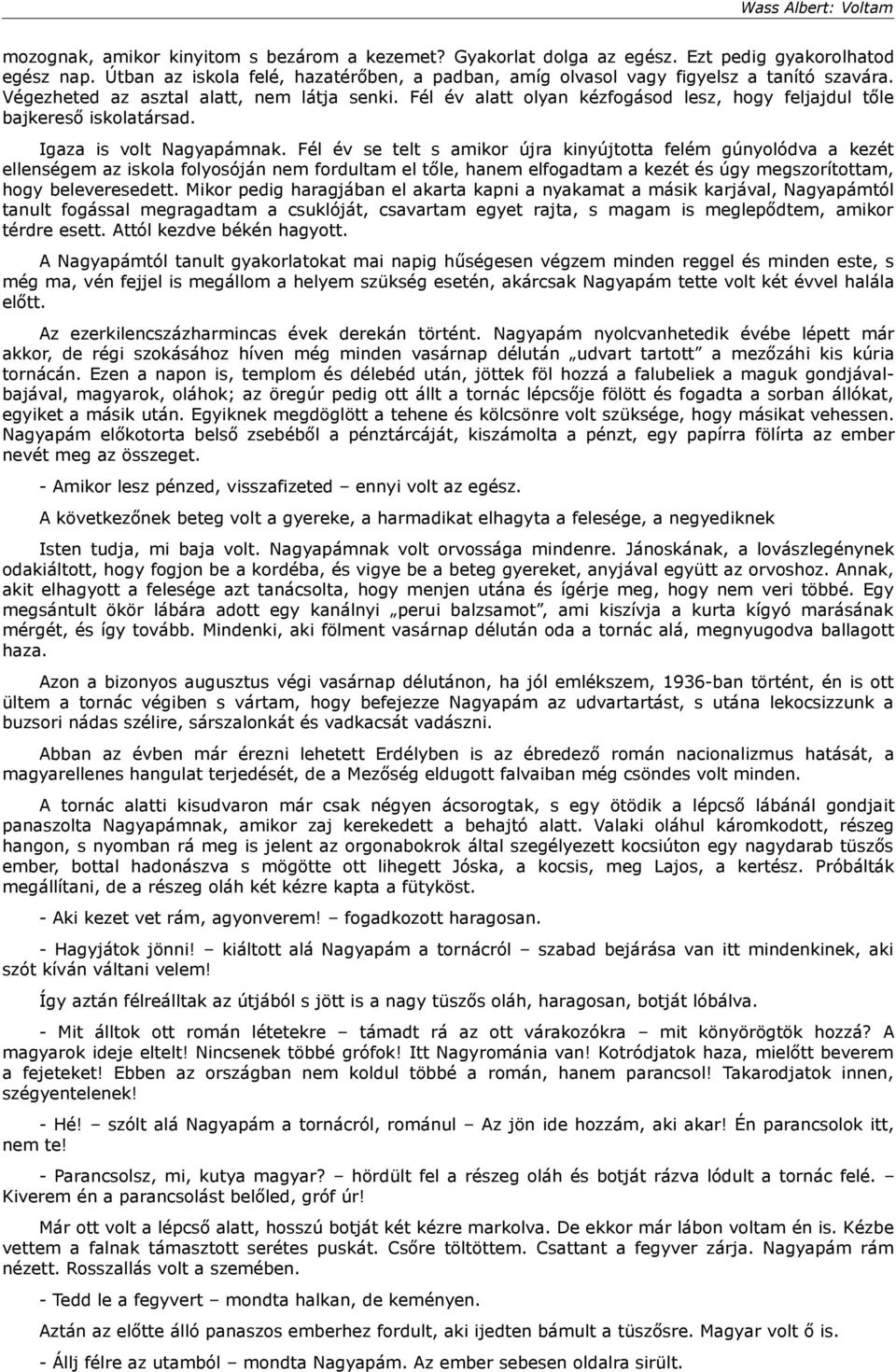 Fél év se telt s amikor újra kinyújtotta felém gúnyolódva a kezét ellenségem az iskola folyosóján nem fordultam el tőle, hanem elfogadtam a kezét és úgy megszorítottam, hogy beleveresedett.