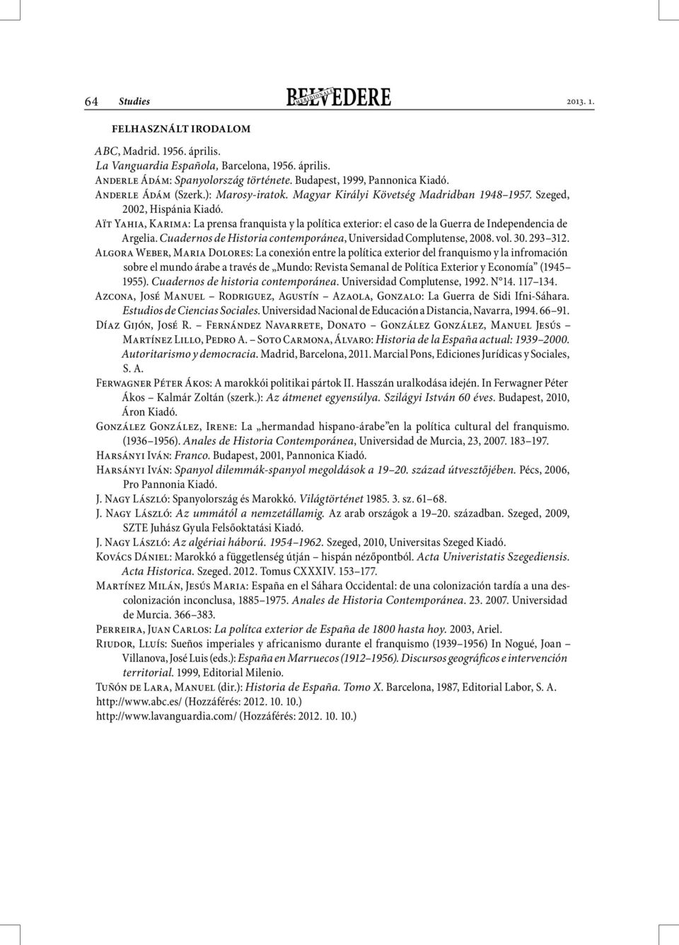 Aït Yahia, Karima: La prensa franquista y la política exterior: el caso de la Guerra de Independencia de Argelia. Cuadernos de Historia contemporánea, Universidad Complutense, 2008. vol. 30. 293 312.