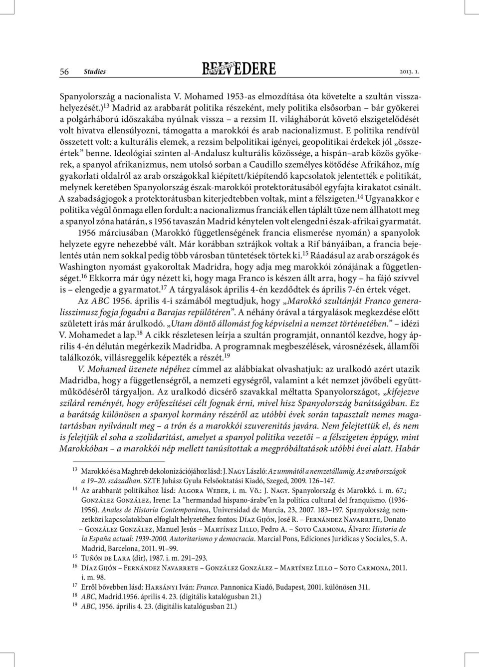 világháborút követő elszigetelődését volt hivatva ellensúlyozni, támogatta a marokkói és arab nacionalizmust.