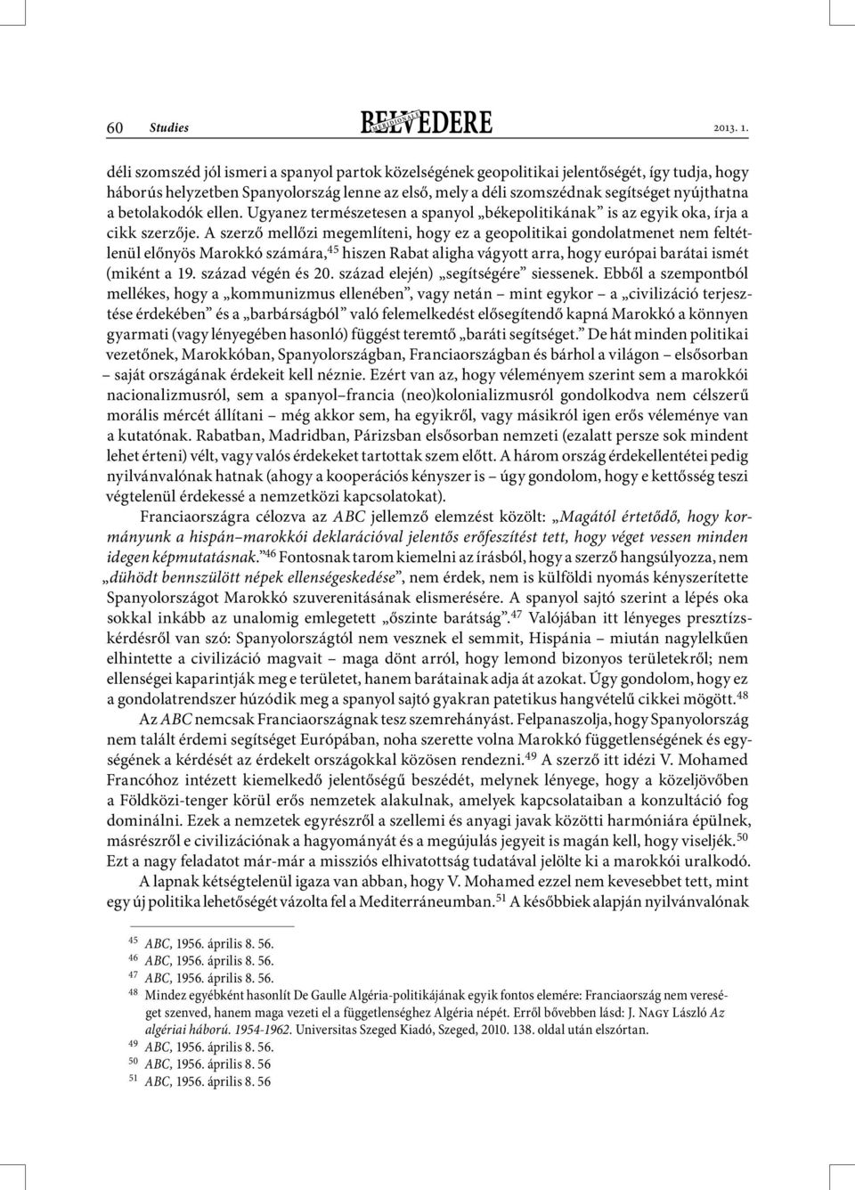 betolakodók ellen. Ugyanez természetesen a spanyol békepolitikának is az egyik oka, írja a cikk szerzője.