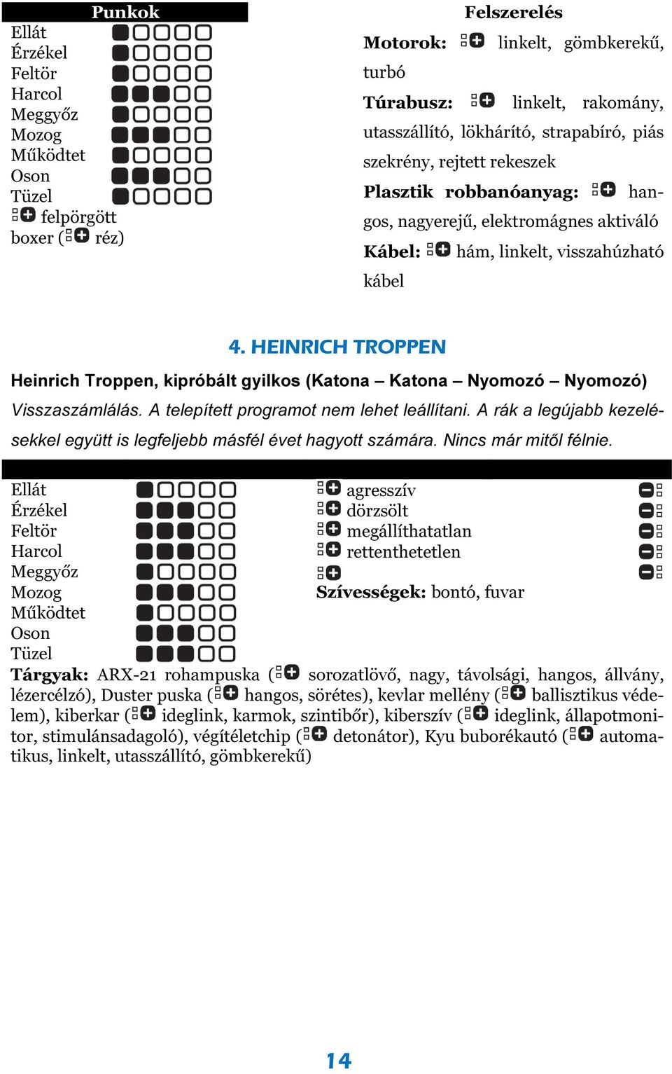 A telepített programot nem lehet leállítani. A rák a legújabb kezelésekkel együtt is legfeljebb másfél évet hagyott számára. Nincs már mitől félnie.