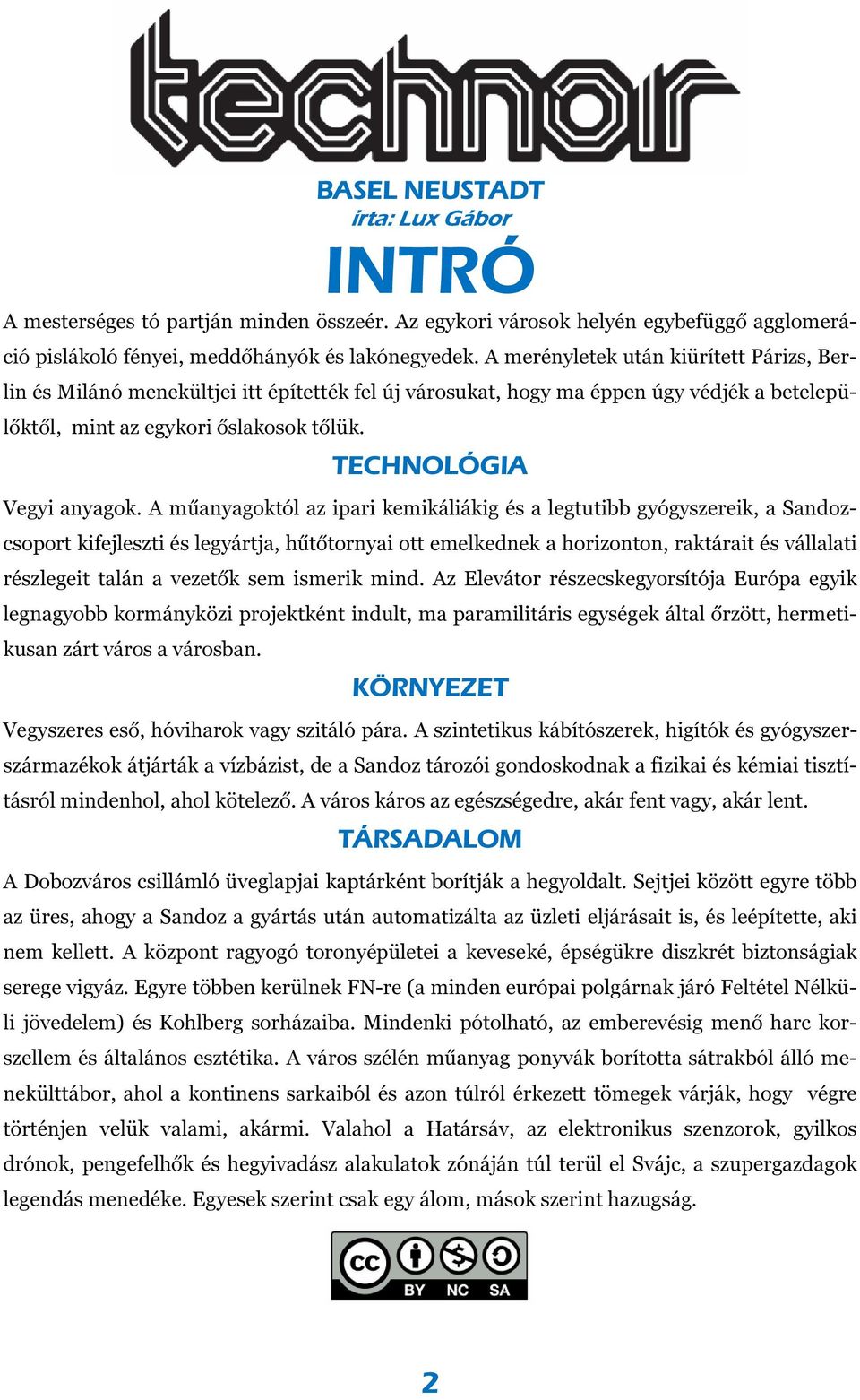 A műanyagoktól az ipari kemikáliákig és a legtutibb gyógyszereik, a Sandozcsoport kifejleszti és legyártja, hűtőtornyai ott emelkednek a horizonton, raktárait és vállalati részlegeit talán a vezetők