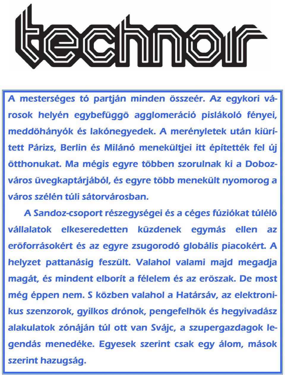 Ma mégis egyre többen szorulnak ki a Dobozváros üvegkaptárjából, és egyre több menekült nyomorog a város szélén túli sátorvárosban.