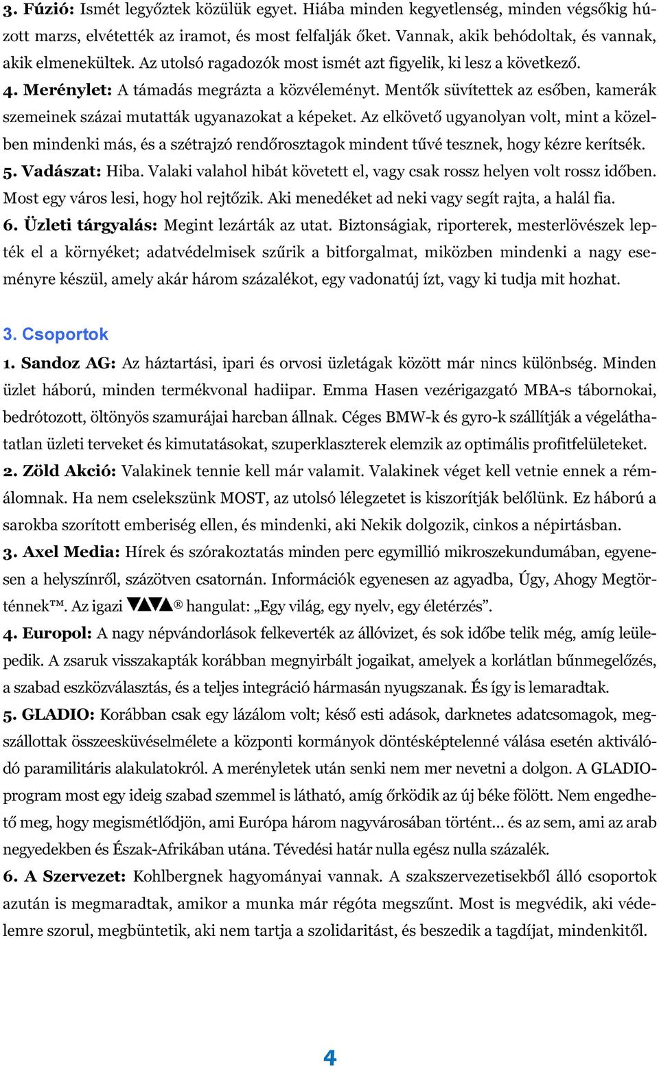 Az elkövető ugyanolyan volt, mint a közelben mindenki más, és a szétrajzó rendőrosztagok mindent tűvé tesznek, hogy kézre kerítsék. 5. Vadászat: Hiba.