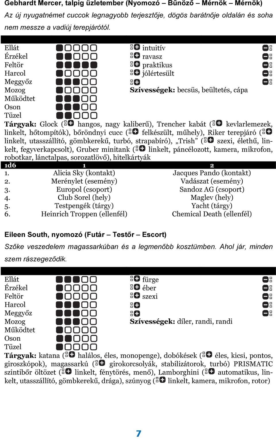 műhely), Riker terepjáró ( linkelt, utasszállító, gömbkerekű, turbó, strapabíró), Trish ( szexi, élethű, linkelt, fegyverkapcsolt), Gruber minitank ( linkelt, páncélozott, kamera, mikrofon, robotkar,