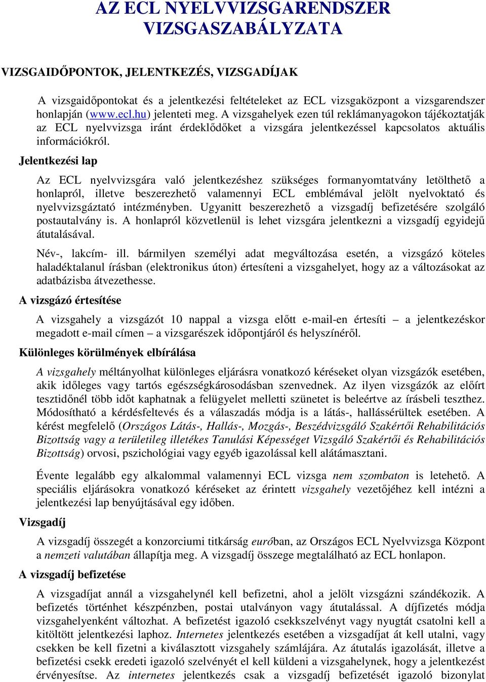 Jelentkezési lap Az ECL nyelvvizsgára való jelentkezéshez szükséges formanyomtatvány letölthető a honlapról, illetve beszerezhető valamennyi ECL emblémával jelölt nyelvoktató és nyelvvizsgáztató