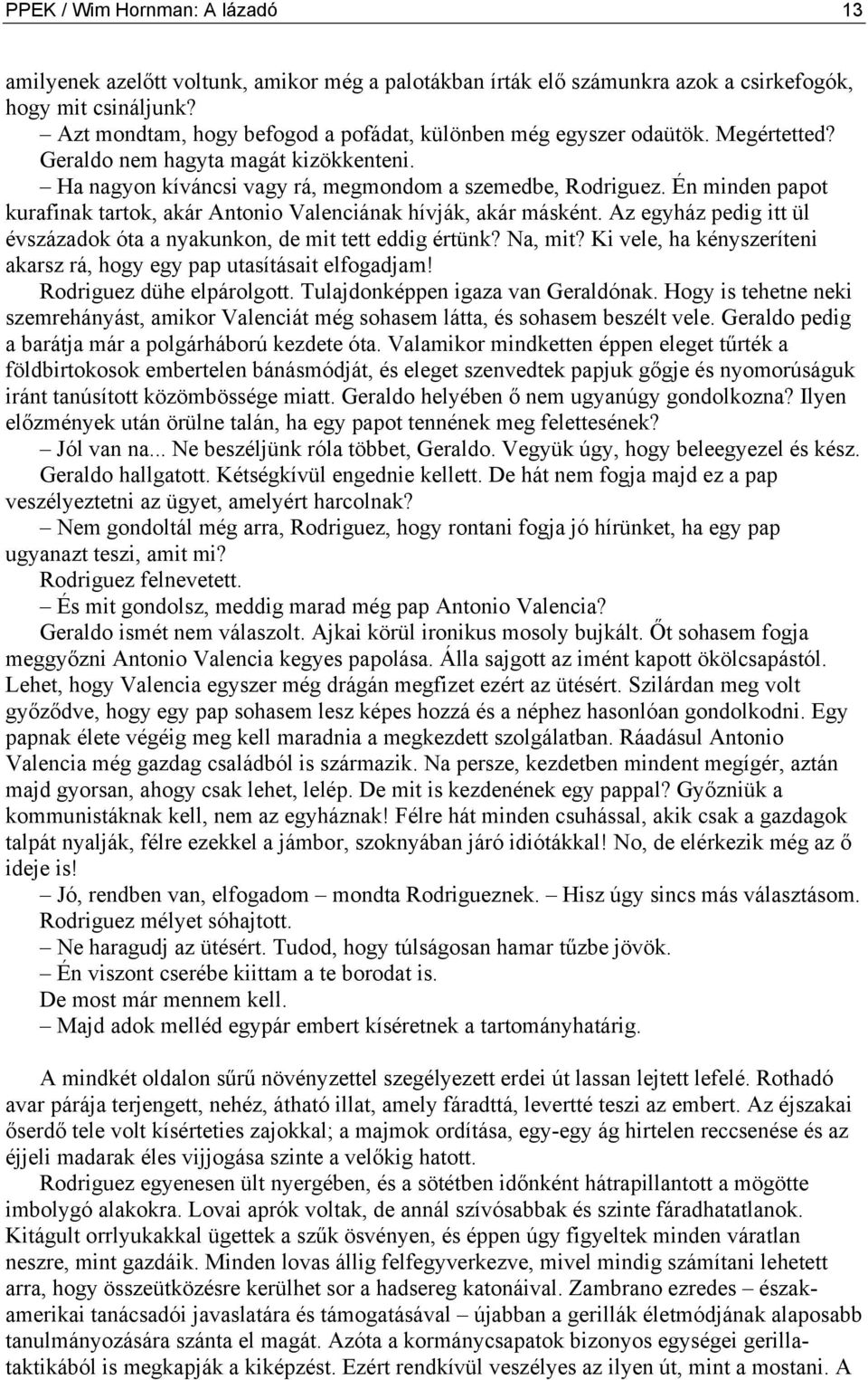 Én minden papot kurafinak tartok, akár Antonio Valenciának hívják, akár másként. Az egyház pedig itt ül évszázadok óta a nyakunkon, de mit tett eddig értünk? Na, mit?