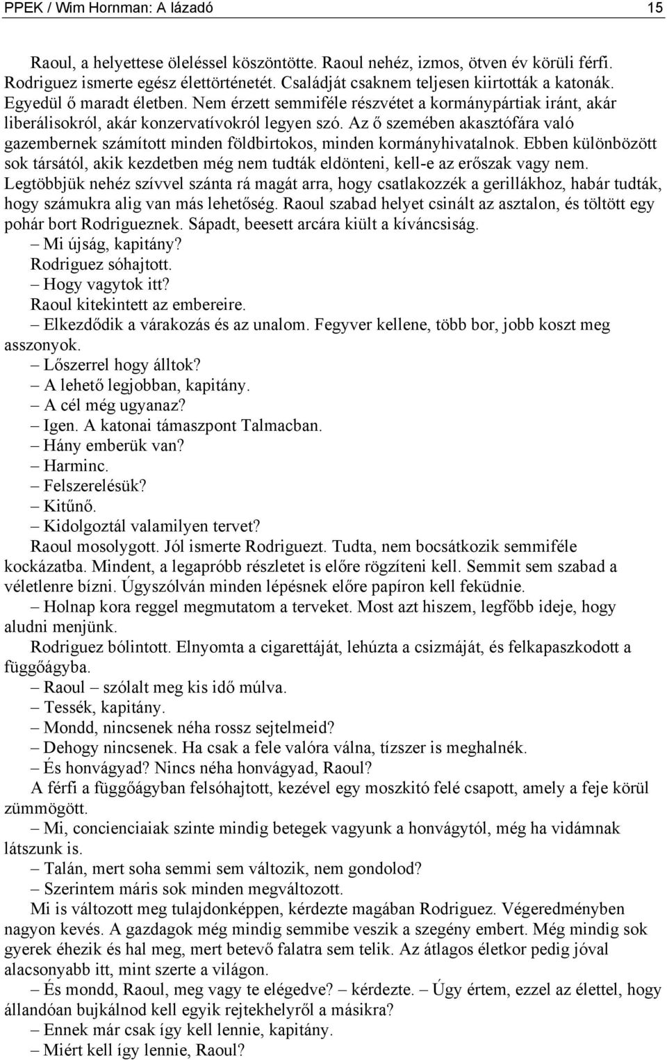 Az ő szemében akasztófára való gazembernek számított minden földbirtokos, minden kormányhivatalnok. Ebben különbözött sok társától, akik kezdetben még nem tudták eldönteni, kell-e az erőszak vagy nem.