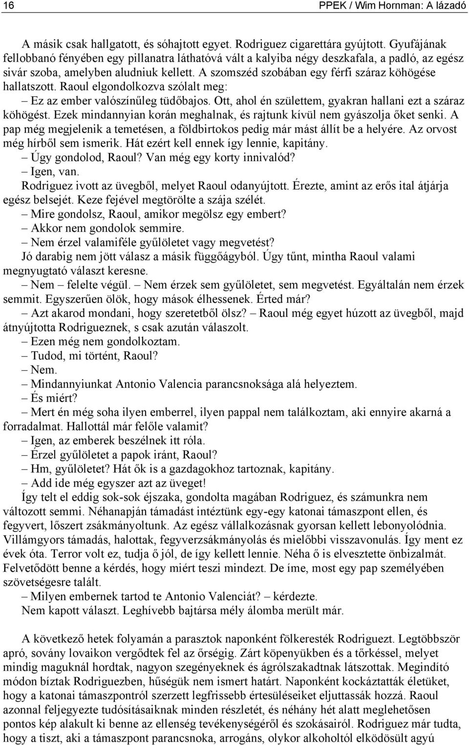 A szomszéd szobában egy férfi száraz köhögése hallatszott. Raoul elgondolkozva szólalt meg: Ez az ember valószínűleg tüdőbajos. Ott, ahol én születtem, gyakran hallani ezt a száraz köhögést.