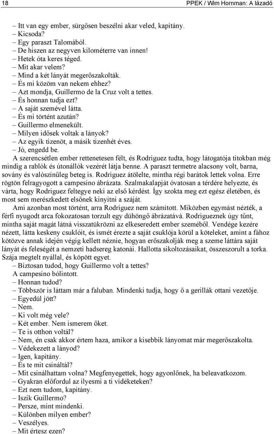 Guillermo elmenekült. Milyen idősek voltak a lányok? Az egyik tizenöt, a másik tizenhét éves. Jó, engedd be.