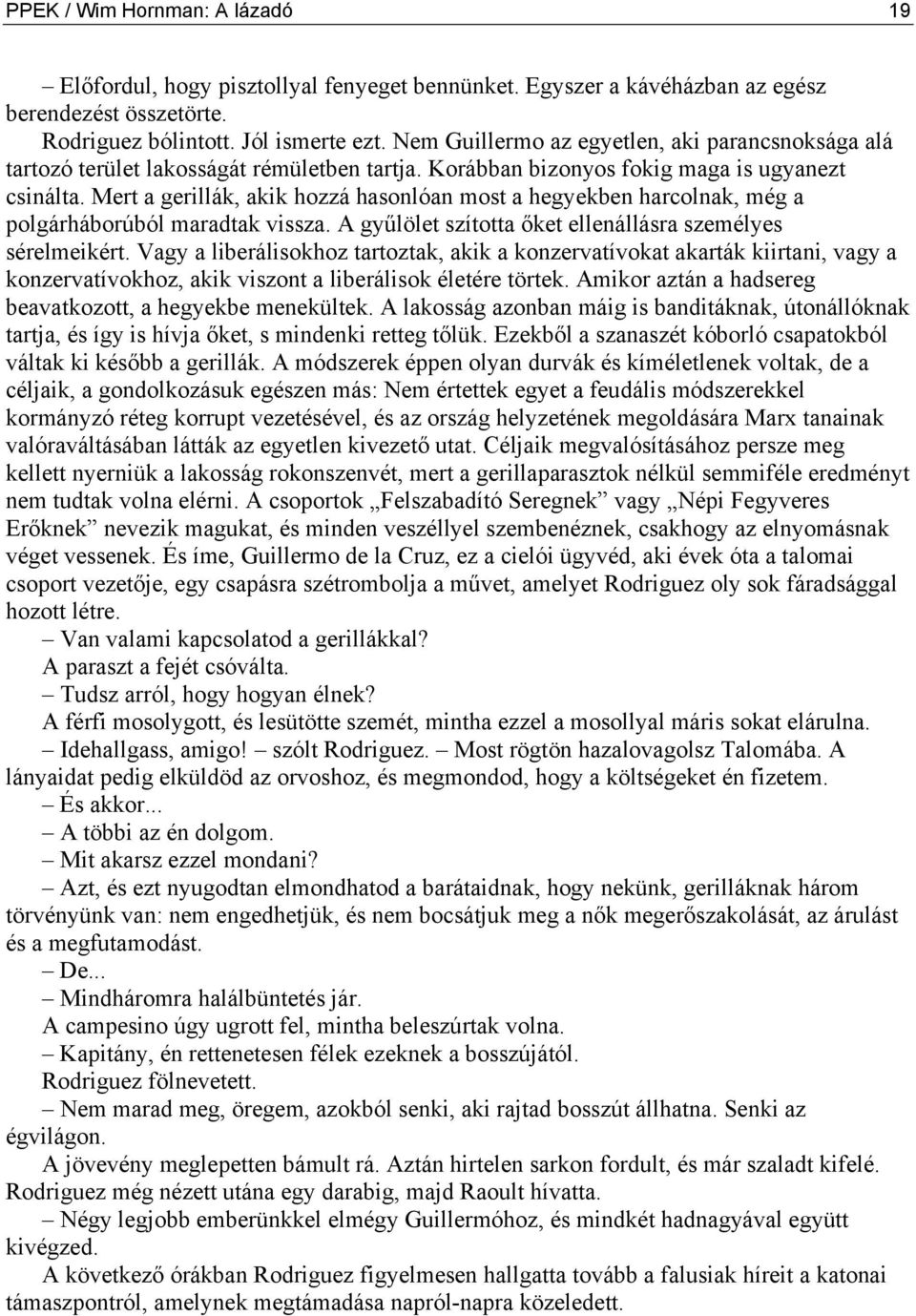 Mert a gerillák, akik hozzá hasonlóan most a hegyekben harcolnak, még a polgárháborúból maradtak vissza. A gyűlölet szította őket ellenállásra személyes sérelmeikért.