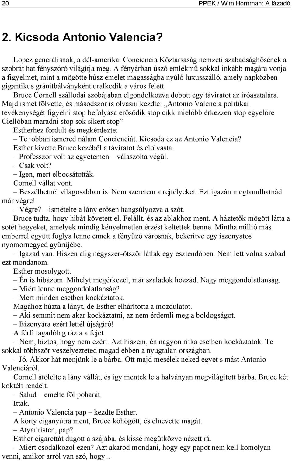 Bruce Cornell szállodai szobájában elgondolkozva dobott egy táviratot az íróasztalára.