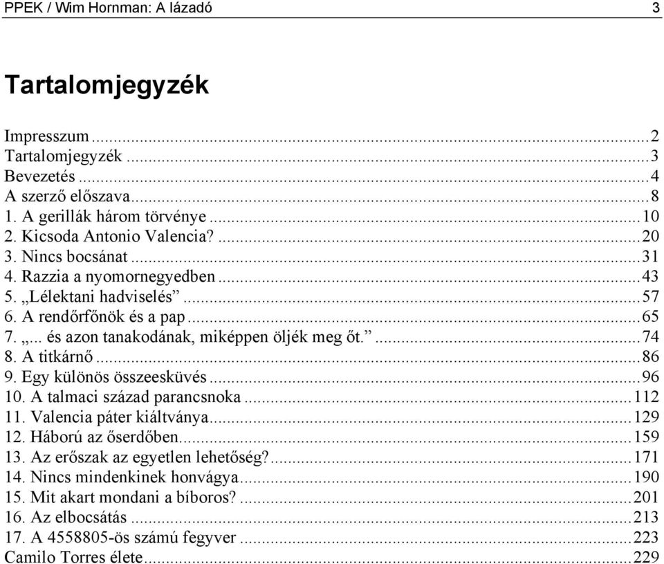 A titkárnő...86 9. Egy különös összeesküvés...96 10. A talmaci század parancsnoka...112 11. Valencia páter kiáltványa...129 12. Háború az őserdőben...159 13.