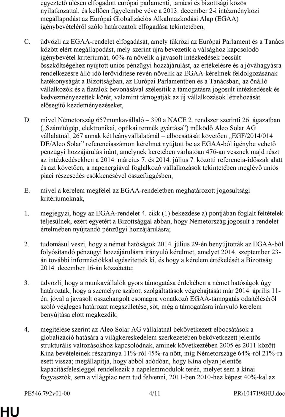 üdvözli az EGAA-rendelet elfogadását, amely tükrözi az Európai Parlament és a Tanács között elért megállapodást, mely szerint újra bevezetik a válsághoz kapcsolódó igénybevétel kritériumát, 60%-ra