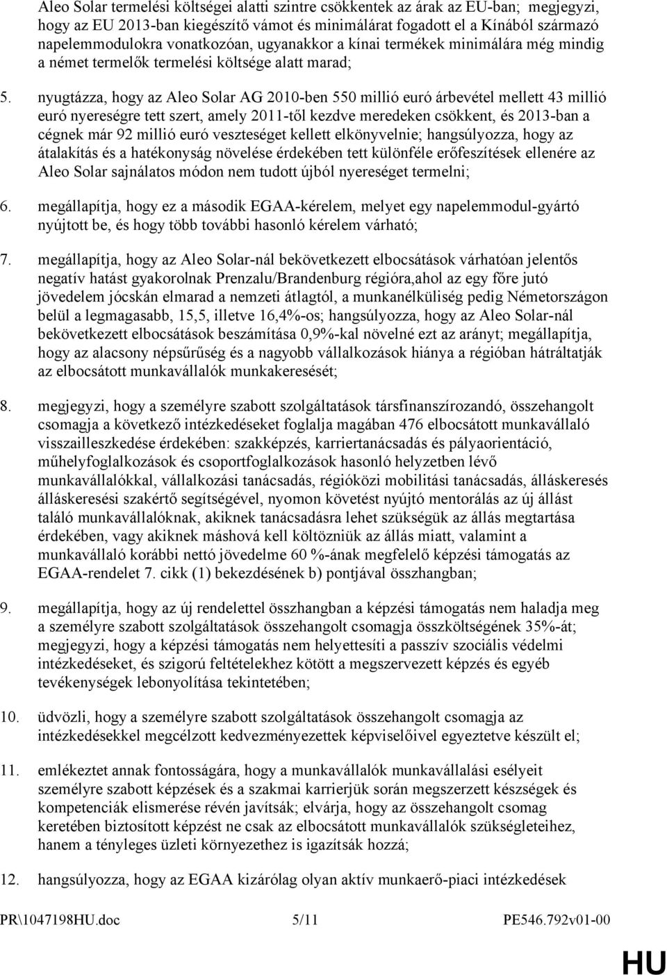 nyugtázza, hogy az Aleo Solar AG 2010-ben 550 millió euró árbevétel mellett 43 millió euró nyereségre tett szert, amely 2011-től kezdve meredeken csökkent, és 2013-ban a cégnek már 92 millió euró