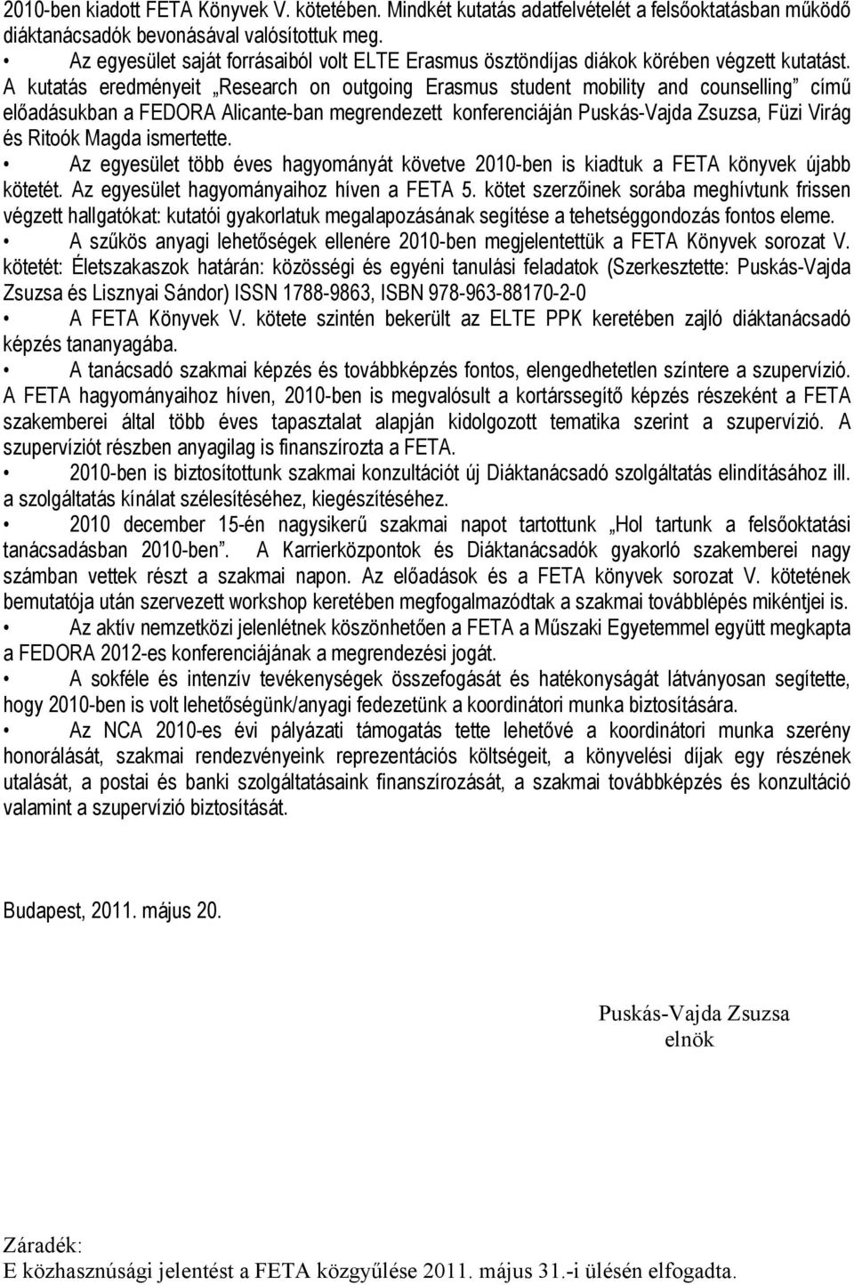 A kutatás eredményeit Research on outgoing Erasmus student mobility and counselling című előadásukban a FEDORA Alicante-ban megrendezett konferenciáján Puskás-Vajda Zsuzsa, Füzi Virág és Ritoók Magda