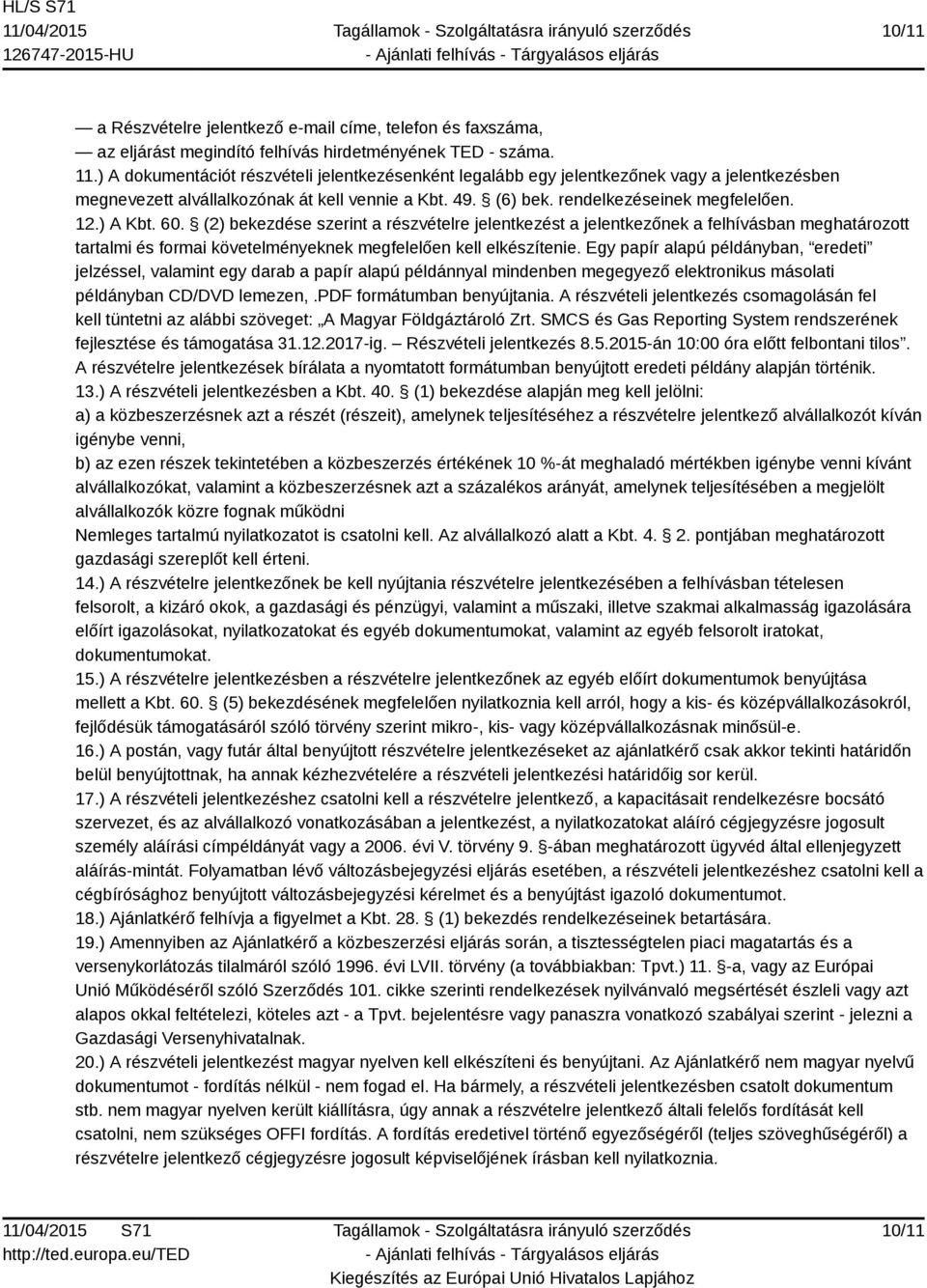 60. (2) bekezdése szerint a részvételre jelentkezést a jelentkezőnek a felhívásban meghatározott tartalmi és formai követelményeknek megfelelően kell elkészítenie.