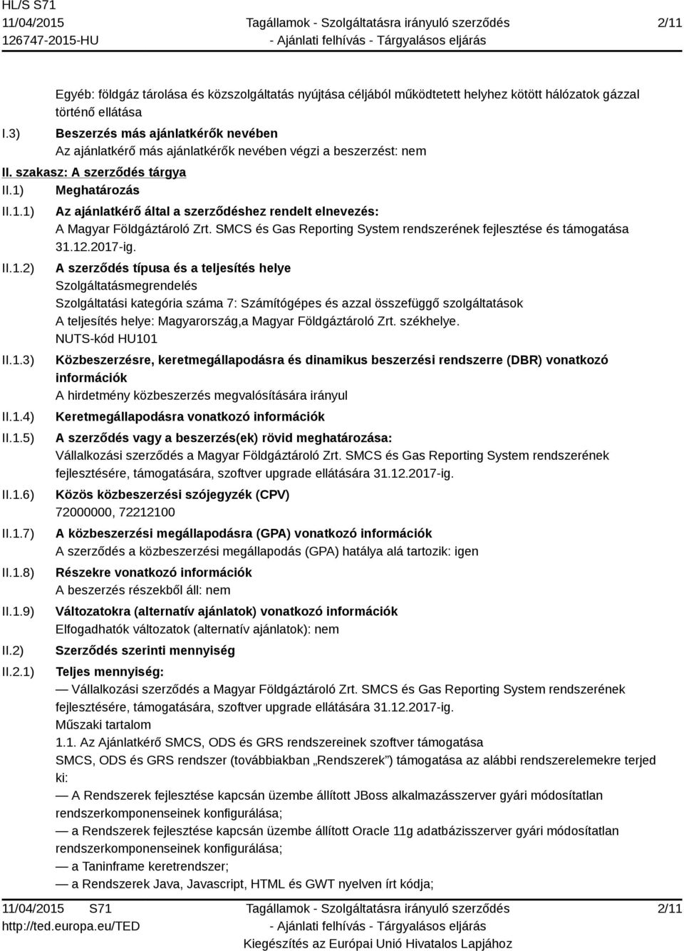 végzi a beszerzést: nem II. szakasz: A szerződés tárgya II.1) Meghatározás II.1.1) II.1.2) II.1.3) II.1.4) II.1.5) II.1.6) II.1.7) II.1.8) II.1.9) II.2) II.2.1) Az ajánlatkérő által a szerződéshez rendelt elnevezés: A Magyar Földgáztároló Zrt.