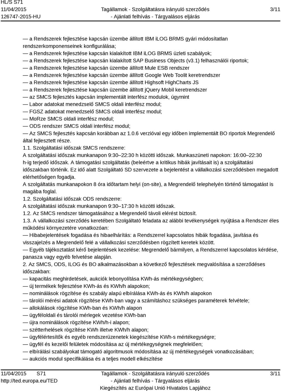 1) felhasználói riportok; a Rendszerek fejlesztése kapcsán üzembe állított Mule ESB rendszer a Rendszerek fejlesztése kapcsán üzembe állított Google Web Toolit keretrendszer a Rendszerek fejlesztése