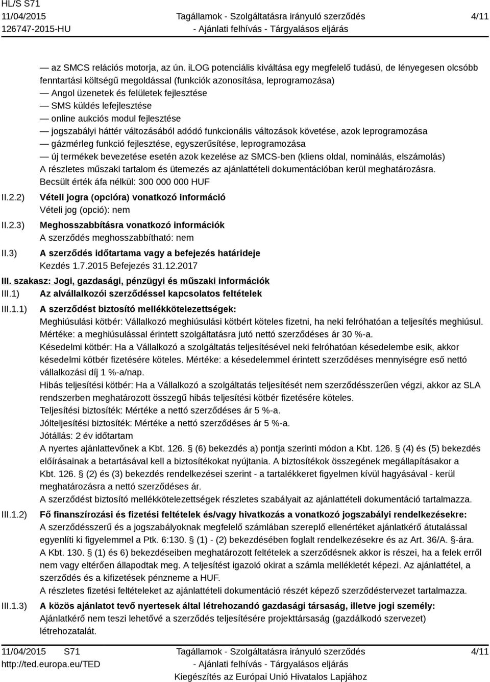 lefejlesztése online aukciós modul fejlesztése jogszabályi háttér változásából adódó funkcionális változások követése, azok leprogramozása gázmérleg funkció fejlesztése, egyszerűsítése,