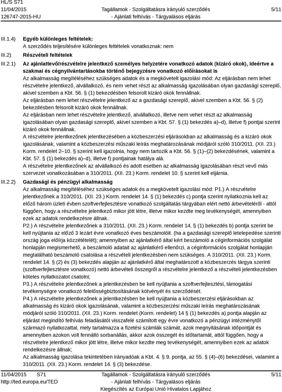 1) 2) Egyéb különleges feltételek: A szerződés teljesítésére különleges feltételek vonatkoznak: nem Részvételi feltételek Az ajánlattevő/részvételre jelentkező személyes helyzetére vonatkozó adatok