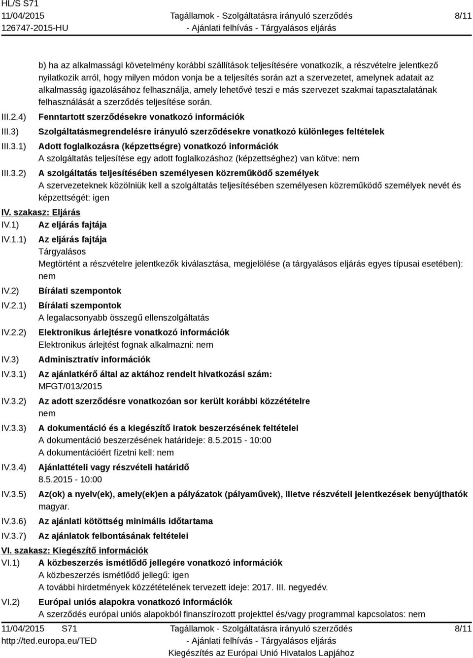 1) 2) b) ha az alkalmassági követelmény korábbi szállítások teljesítésére vonatkozik, a részvételre jelentkező nyilatkozik arról, hogy milyen módon vonja be a teljesítés során azt a szervezetet,