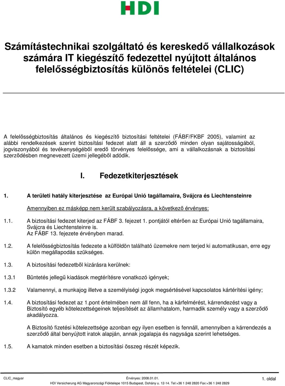 eredő törvényes felelőssége, ami a vállalkozásnak a biztosítási szerződésben megnevezett üzemi jellegéből adódik. I. Fedezetkiterjesztések 1.