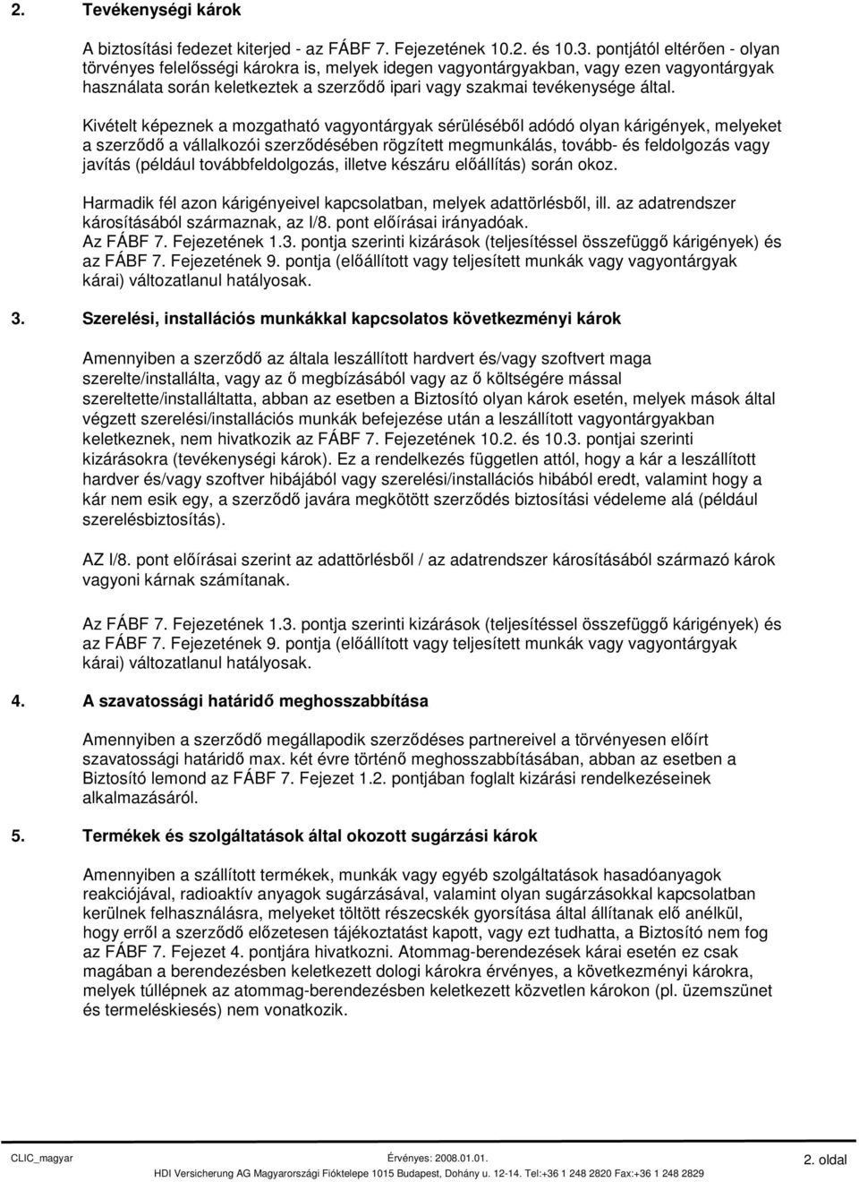 Kivételt képeznek a mozgatható vagyontárgyak sérüléséből adódó olyan kárigények, melyeket a szerződő a vállalkozói szerződésében rögzített megmunkálás, tovább- és feldolgozás vagy javítás (például