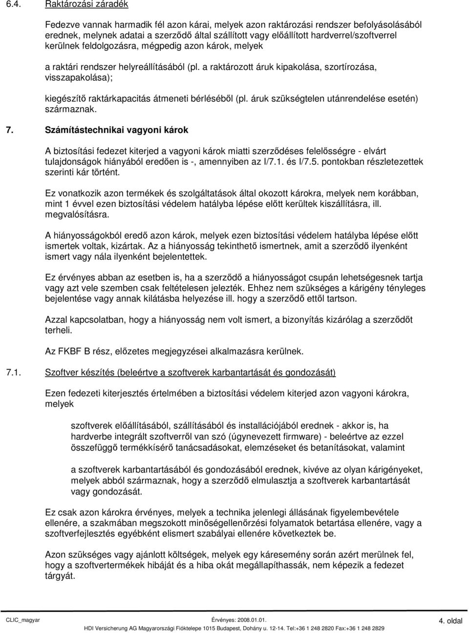 a raktározott áruk kipakolása, szortírozása, visszapakolása); kiegészítő raktárkapacitás átmeneti bérléséből (pl. áruk szükségtelen utánrendelése esetén) származnak. 7.