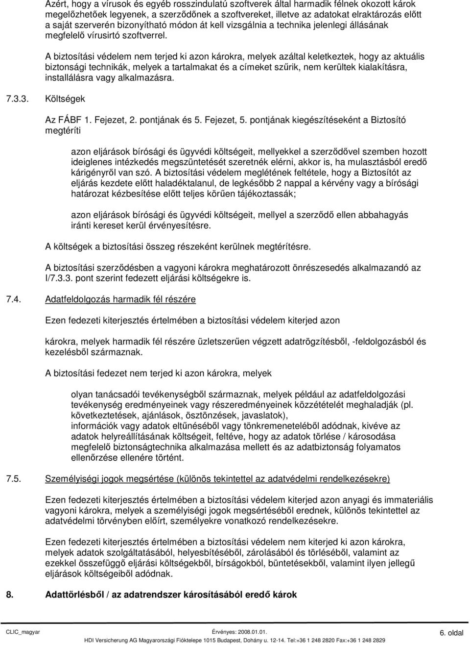 A biztosítási védelem nem terjed ki azon károkra, melyek azáltal keletkeztek, hogy az aktuális biztonsági technikák, melyek a tartalmakat és a címeket szűrik, nem kerültek kialakításra, installálásra