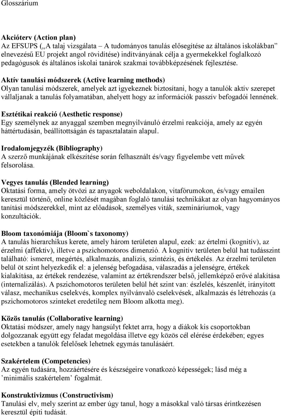 Aktív tanulási módszerek (Active learning methods) Olyan tanulási módszerek, amelyek azt igyekeznek biztosítani, hogy a tanulók aktív szerepet vállaljanak a tanulás folyamatában, ahelyett hogy az