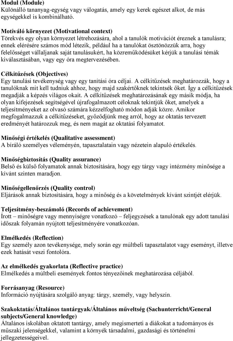 ösztönözzük arra, hogy felelősséget vállaljanak saját tanulásukért, ha közreműködésüket kérjük a tanulási témák kiválasztásában, vagy egy óra megtervezésében.