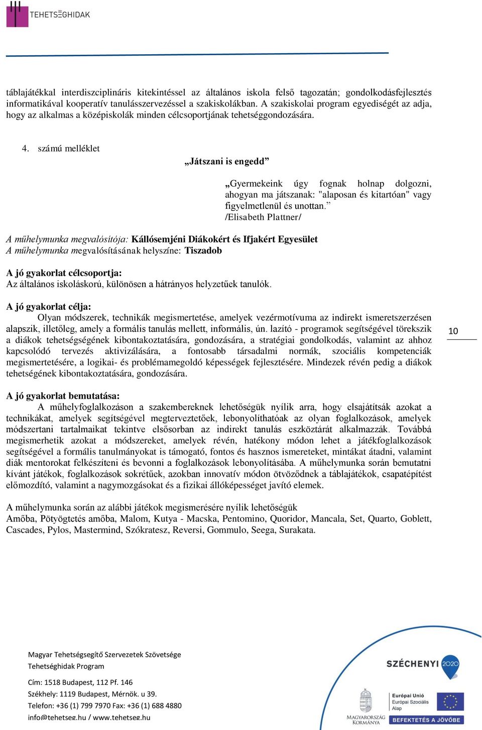 számú melléklet Játszani is engedd A műhelymunka megvalósítója: Kállósemjéni Diákokért és Ifjakért Egyesület A műhelymunka megvalósításának helyszíne: Tiszadob A jó gyakorlat célcsoportja: Az