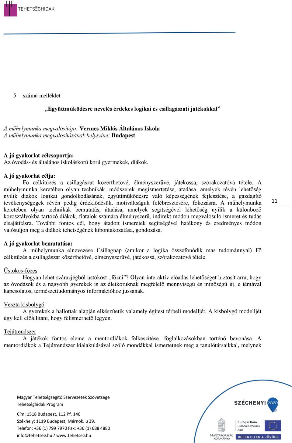 A műhelymunka keretében olyan technikák, módszerek megismertetése, átadása, amelyek révén lehetőség nyílik diákok logikai gondolkodásának, együttműködésre való képességének fejlesztése, a gazdagító