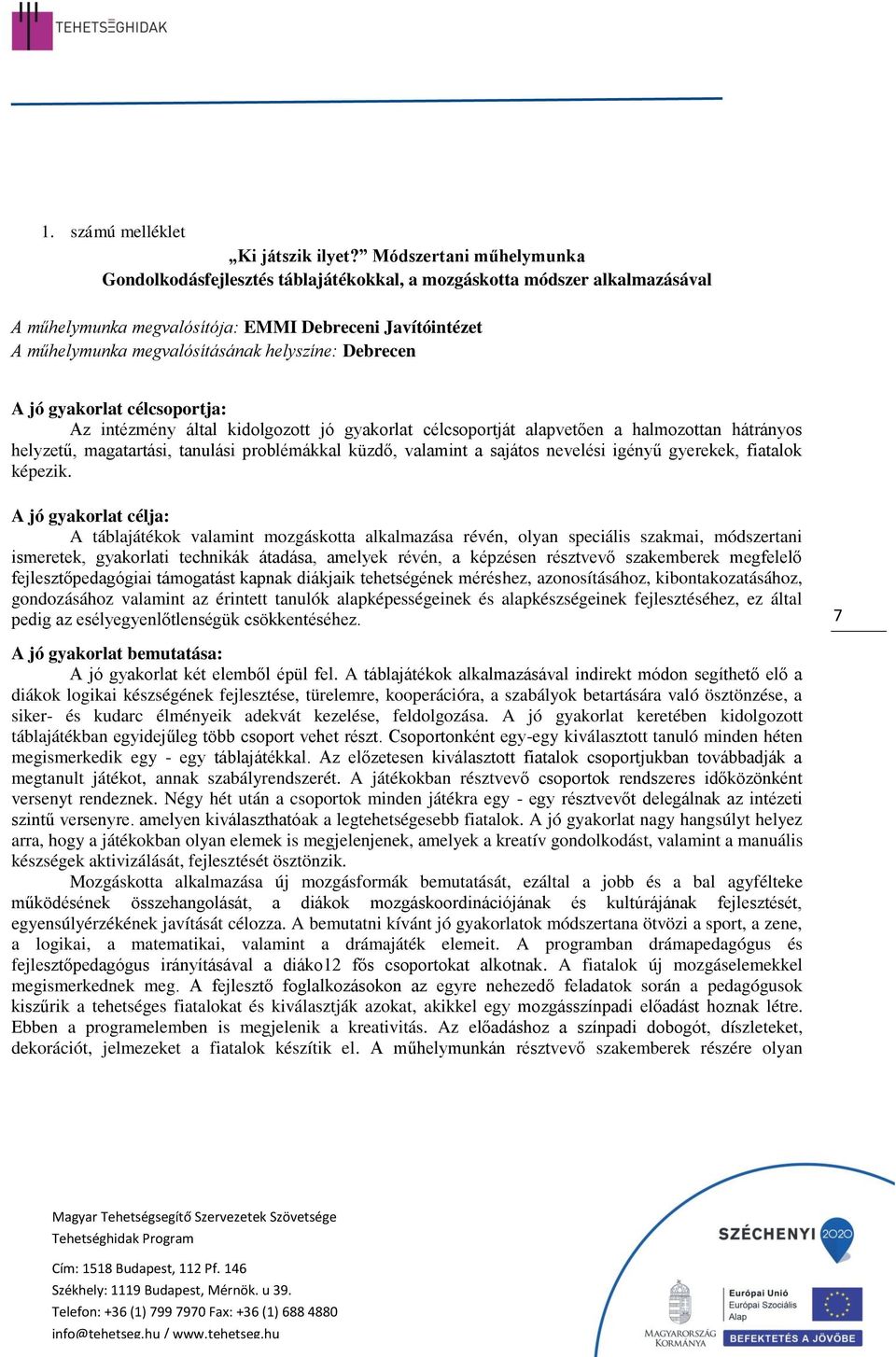 Debrecen A jó gyakorlat célcsoportja: Az intézmény által kidolgozott jó gyakorlat célcsoportját alapvetően a halmozottan hátrányos helyzetű, magatartási, tanulási problémákkal küzdő, valamint a