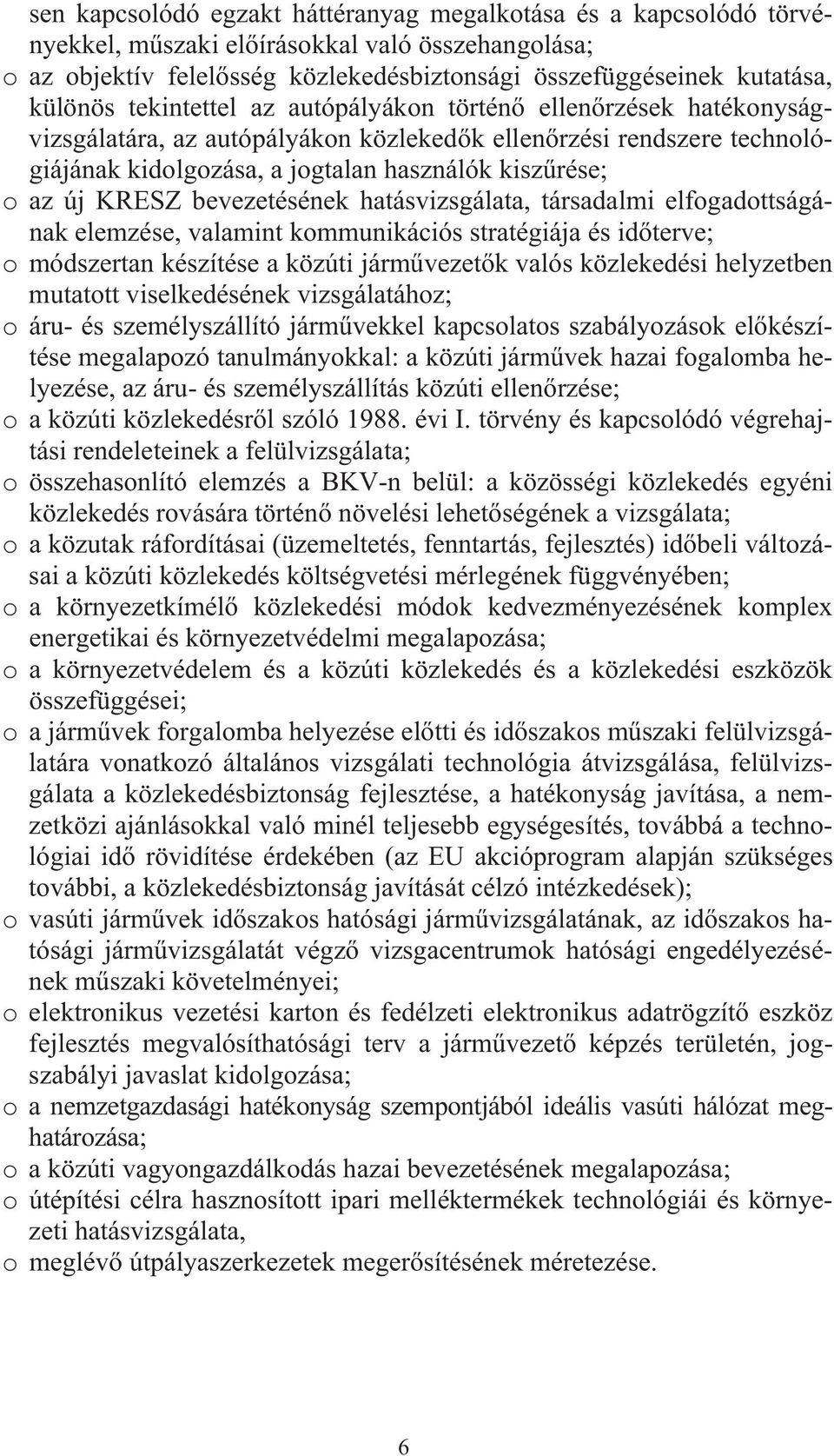 bevezetésének hatásvizsgálata, társadalmi elfogadottságának elemzése, valamint kommunikációs stratégiája és id terve; o módszertan készítése a közúti járm vezet k valós közlekedési helyzetben