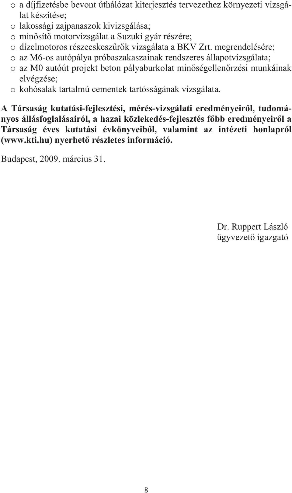 megrendelésére; o az M6-os autópálya próbaszakaszainak rendszeres állapotvizsgálata; o az M0 autóút projekt beton pályaburkolat min ségellen rzési munkáinak elvégzése; o kohósalak tartalmú