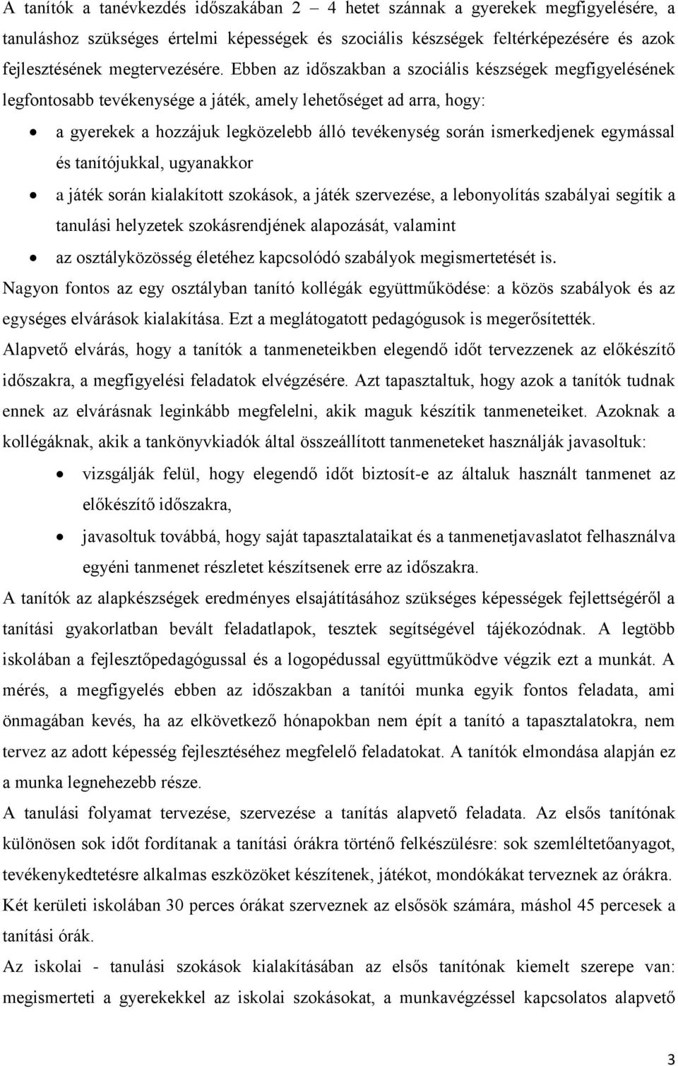 Ebben az időszakban a szociális készségek megfigyelésének legfontosabb tevékenysége a játék, amely lehetőséget ad arra, hogy: a gyerekek a hozzájuk legközelebb álló tevékenység során ismerkedjenek