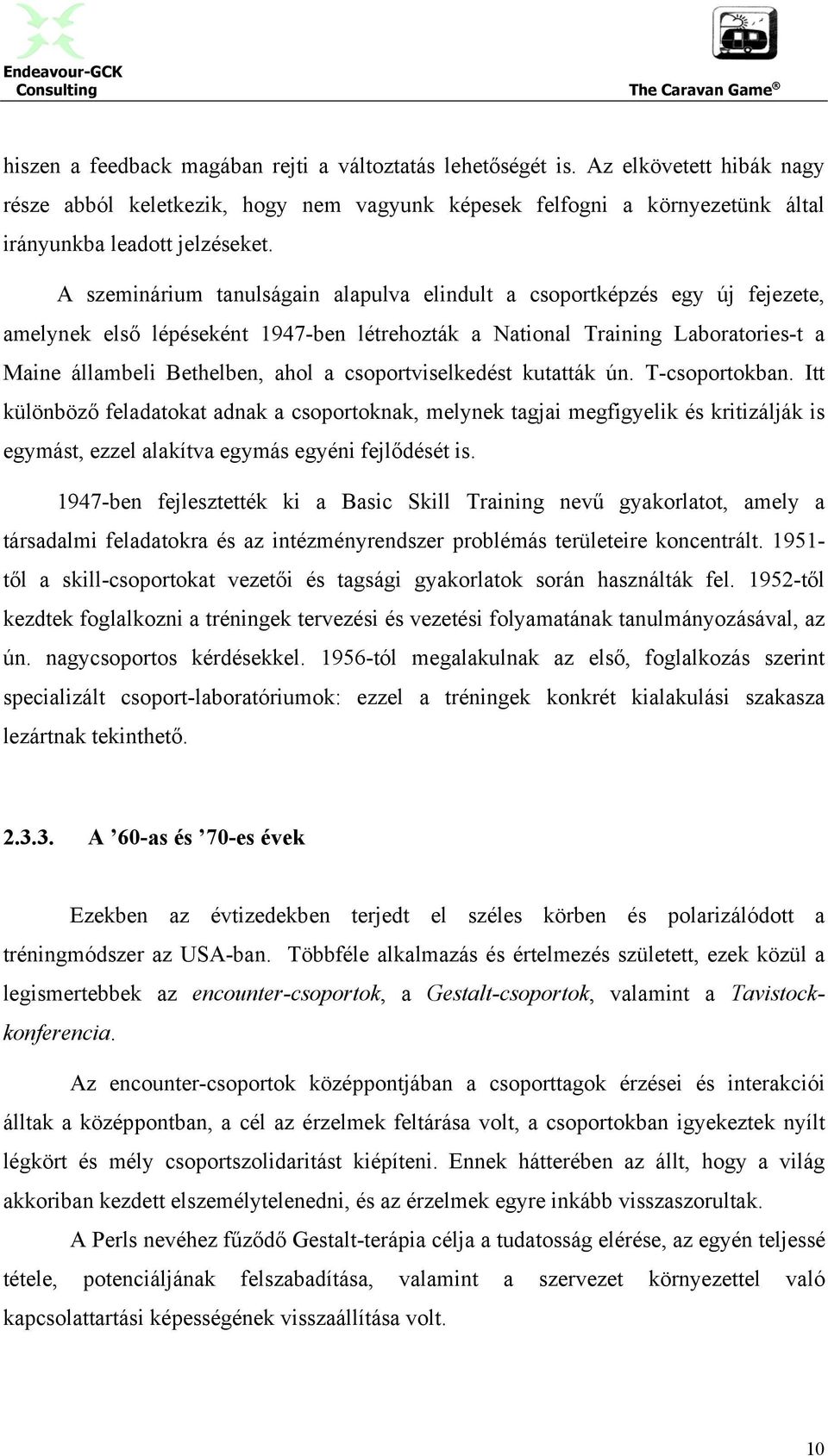 csoportviselkedést kutatták ún. T-csoportokban. Itt különböző feladatokat adnak a csoportoknak, melynek tagjai megfigyelik és kritizálják is egymást, ezzel alakítva egymás egyéni fejlődését is.