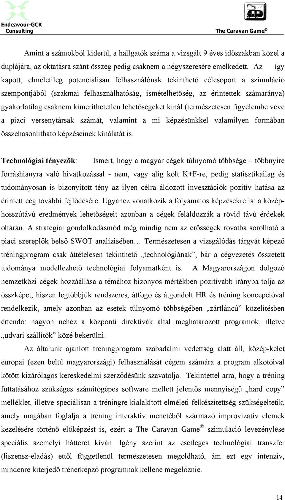 kimeríthetetlen lehetőségeket kínál (természetesen figyelembe véve a piaci versenytársak számát, valamint a mi képzésünkkel valamilyen formában összehasonlítható képzéseinek kínálatát is.