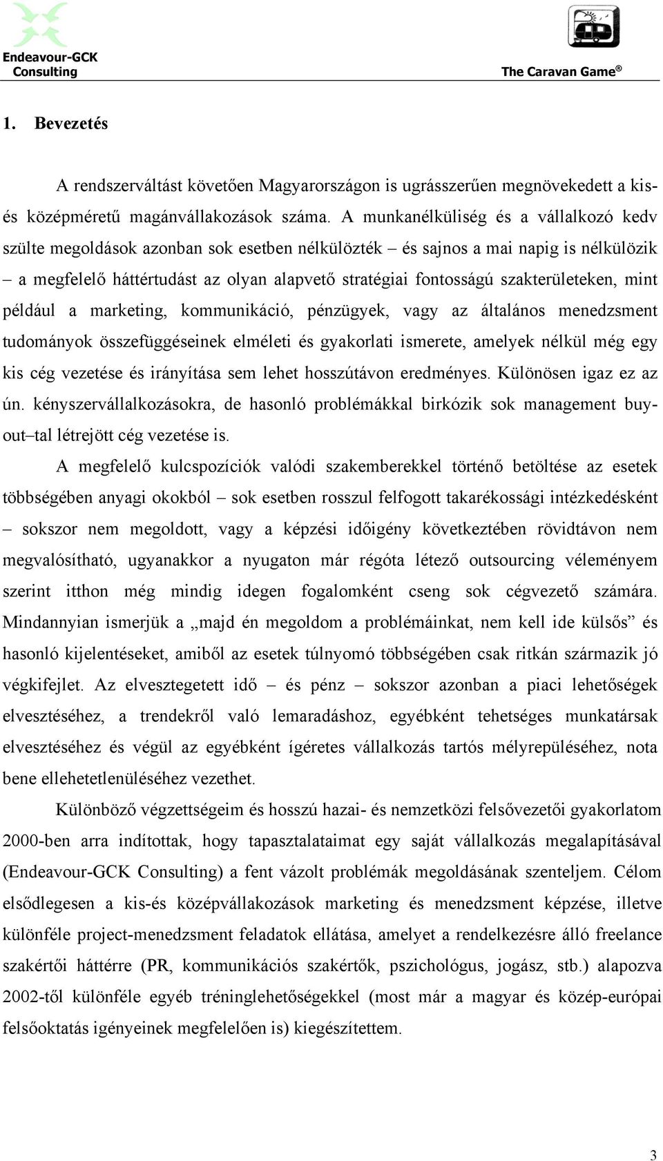 szakterületeken, mint például a marketing, kommunikáció, pénzügyek, vagy az általános menedzsment tudományok összefüggéseinek elméleti és gyakorlati ismerete, amelyek nélkül még egy kis cég vezetése