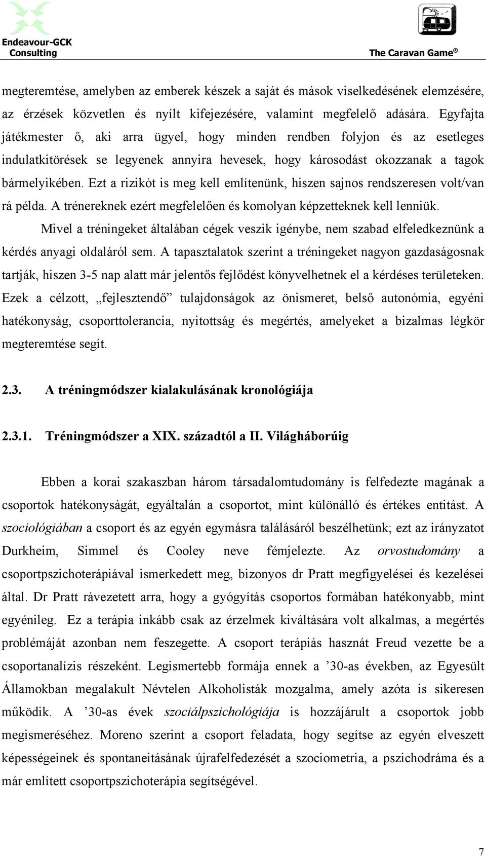 Ezt a rizikót is meg kell említenünk, hiszen sajnos rendszeresen volt/van rá példa. A trénereknek ezért megfelelően és komolyan képzetteknek kell lenniük.